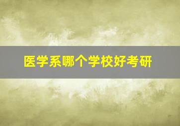 医学系哪个学校好考研