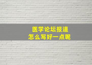 医学论坛报道怎么写好一点呢