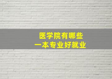 医学院有哪些一本专业好就业