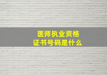 医师执业资格证书号码是什么