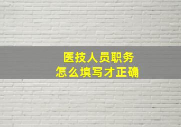 医技人员职务怎么填写才正确