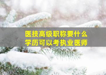 医技高级职称要什么学历可以考执业医师