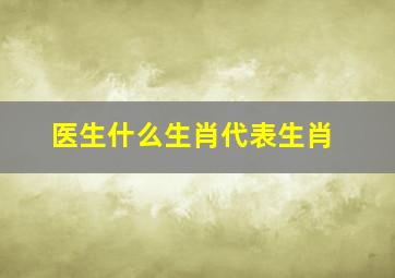 医生什么生肖代表生肖