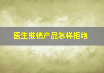 医生推销产品怎样拒绝