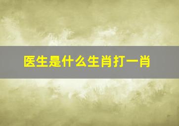 医生是什么生肖打一肖