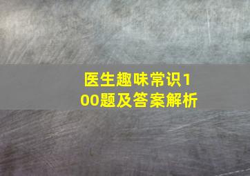 医生趣味常识100题及答案解析