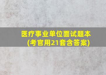 医疗事业单位面试题本(考官用21套含答案)