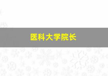 医科大学院长