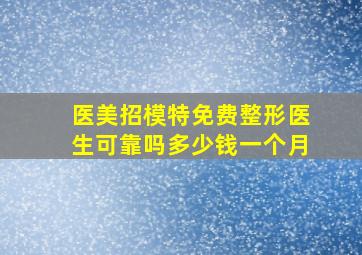 医美招模特免费整形医生可靠吗多少钱一个月