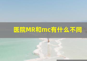 医院MR和mc有什么不同