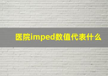 医院imped数值代表什么