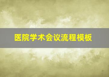 医院学术会议流程模板