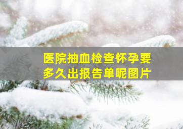 医院抽血检查怀孕要多久出报告单呢图片