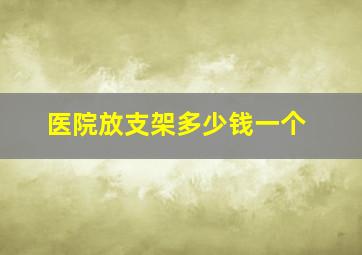 医院放支架多少钱一个