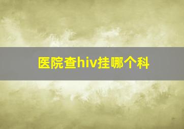 医院查hiv挂哪个科