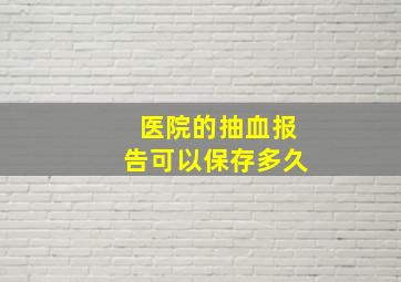 医院的抽血报告可以保存多久