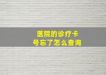 医院的诊疗卡号忘了怎么查询