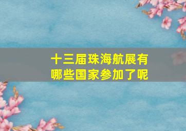 十三届珠海航展有哪些国家参加了呢