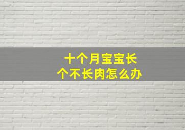 十个月宝宝长个不长肉怎么办