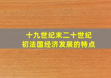 十九世纪末二十世纪初法国经济发展的特点