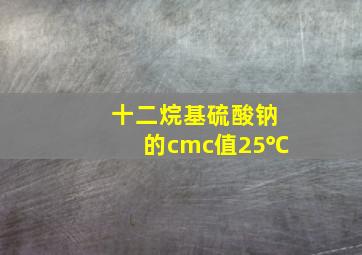 十二烷基硫酸钠的cmc值25℃