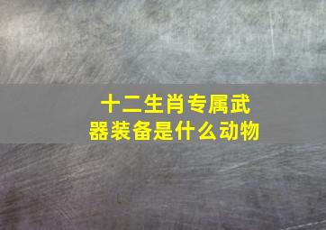 十二生肖专属武器装备是什么动物