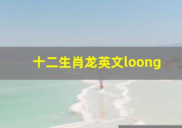 十二生肖龙英文loong