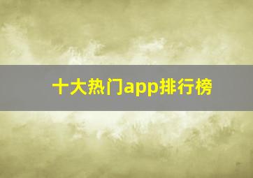 十大热门app排行榜