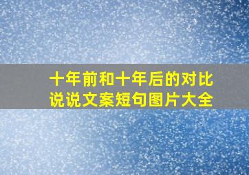 十年前和十年后的对比说说文案短句图片大全