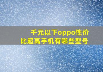 千元以下oppo性价比超高手机有哪些型号