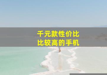 千元款性价比比较高的手机