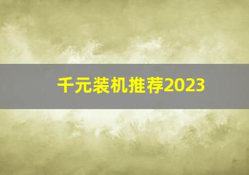 千元装机推荐2023