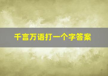 千言万语打一个字答案