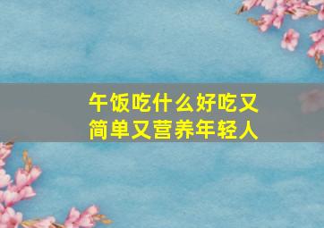 午饭吃什么好吃又简单又营养年轻人