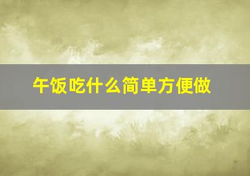 午饭吃什么简单方便做