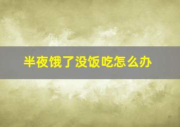 半夜饿了没饭吃怎么办