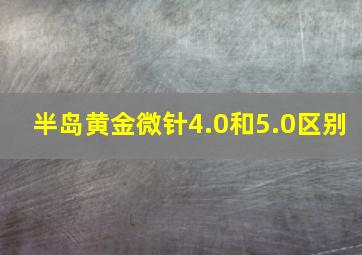 半岛黄金微针4.0和5.0区别