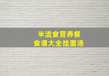 半流食营养餐食谱大全挂面汤