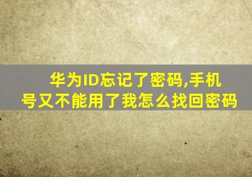 华为ID忘记了密码,手机号又不能用了我怎么找回密码