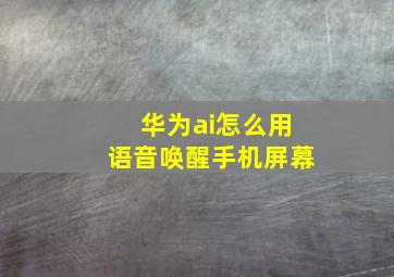 华为ai怎么用语音唤醒手机屏幕