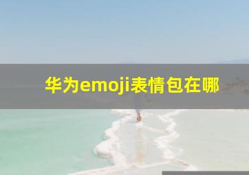 华为emoji表情包在哪