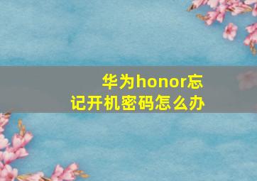 华为honor忘记开机密码怎么办