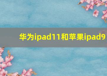 华为ipad11和苹果ipad9