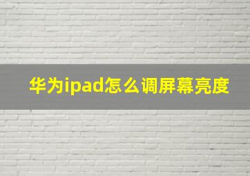 华为ipad怎么调屏幕亮度