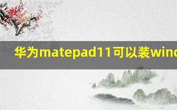 华为matepad11可以装windows吗