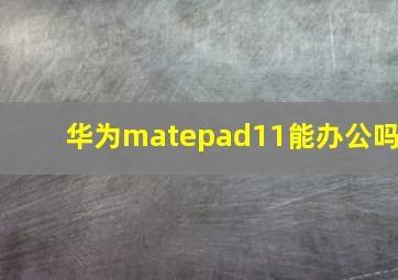 华为matepad11能办公吗