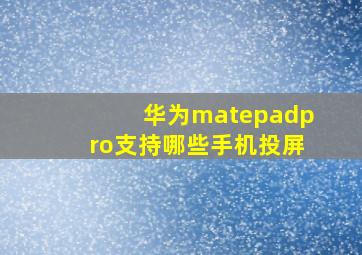 华为matepadpro支持哪些手机投屏