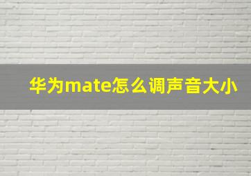 华为mate怎么调声音大小