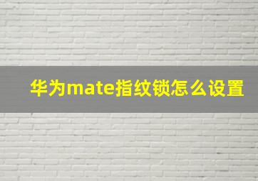 华为mate指纹锁怎么设置