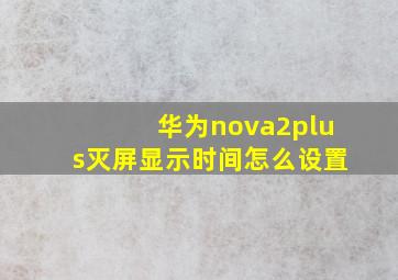 华为nova2plus灭屏显示时间怎么设置